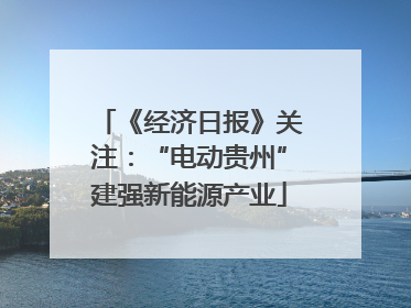 《经济日报》关注：“电动贵州”建强新能源产业