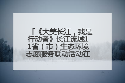 《大美长江，我是行动者》长江流域11省（市）生态环境志愿服务联动活动在江苏南通成功启动