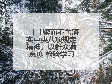 「锲而不舍落实中央八项规定精神」以群众满意度 检验学习教育实际成效