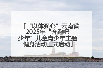 “以体强心”云南省2025年“奔跑吧·少年”儿童青少年主题健身活动正式启动