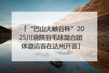“巴山大峡谷杯”2025川渝陕羽毛球混合团体邀请赛在达州开赛