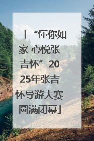 “懂你如家 心悦张吉怀”2025年张吉怀导游大赛圆满闭幕