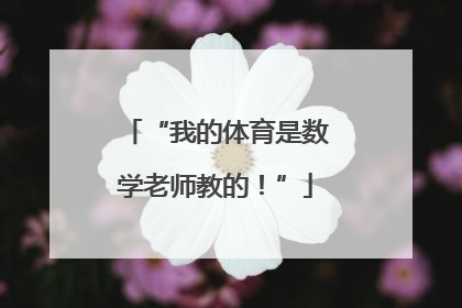 “我的体育是数学老师教的！”