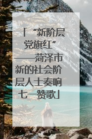 “新阶层 党旗红”——菏泽市新的社会阶层人士奏响七一赞歌