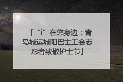 “i”在您身边：青岛城运城阳巴士工会志愿者致敬护士节