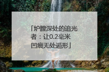 炉膛深处的追光者：让0.2毫米凹痕无处遁形