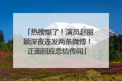 热搜爆了！演员赵丽颖深夜连发两条微博！正面回应恋情传闻