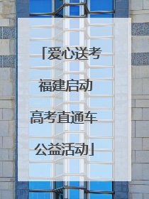 爱心送考 福建启动高考直通车公益活动