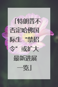 特朗普不否定哈佛国际生“禁招令”或扩大 最新进展一览