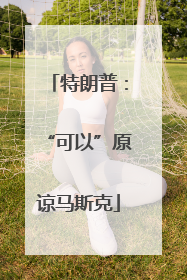 特朗普：“可以”原谅马斯克