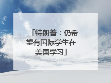 特朗普：仍希望有国际学生在美国学习
