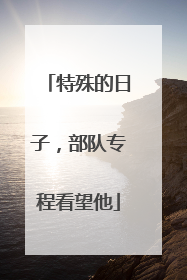 特殊的日子，部队专程看望他