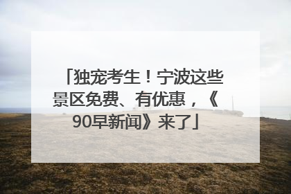 独宠考生！宁波这些景区免费、有优惠，《90早新闻》来了