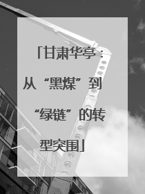 甘肃华亭：从“黑煤”到“绿链”的转型突围