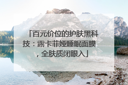 百元价位的护肤黑科技：露卡菲娅睡眠面膜，全肤质闭眼入