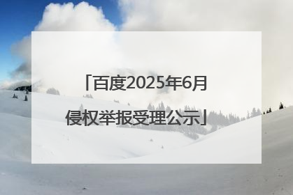百度2025年6月侵权举报受理公示
