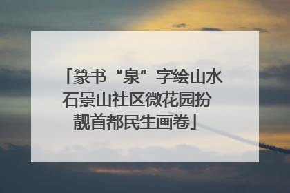 篆书“泉”字绘山水 石景山社区微花园扮靓首都民生画卷