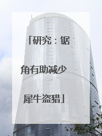 研究：锯角有助减少犀牛盗猎