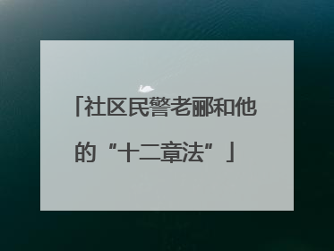 社区民警老郦和他的“十二章法”