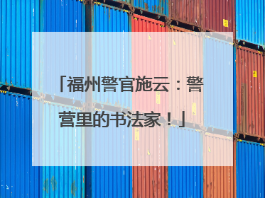 福州警官施云：警营里的书法家！