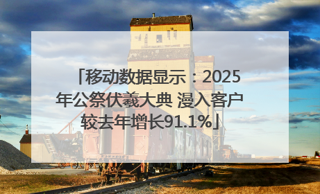 移动数据显示：2025年公祭伏羲大典 漫入客户较去年增长91.1%
