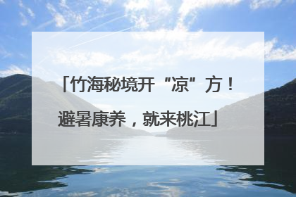 竹海秘境开“凉”方！避暑康养，就来桃江