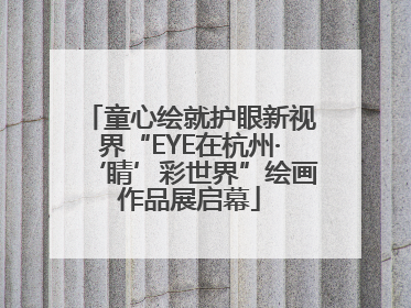 童心绘就护眼新视界“EYE在杭州·‘睛’彩世界”绘画作品展启幕