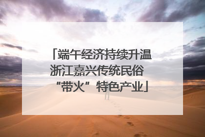 端午经济持续升温 浙江嘉兴传统民俗“带火”特色产业