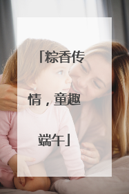 粽香传情，童趣端午