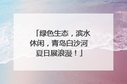 绿色生态，滨水休闲，青岛白沙河夏日展浪漫！