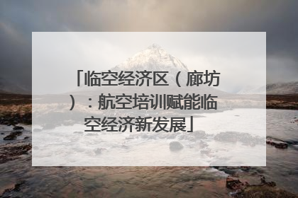 临空经济区（廊坊）：航空培训赋能临空经济新发展