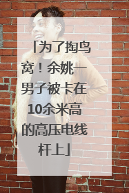 为了掏鸟窝！余姚一男子被卡在10余米高的高压电线杆上