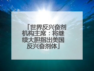 世界反兴奋剂机构主席：将继续大胆指出美国反兴奋剂体