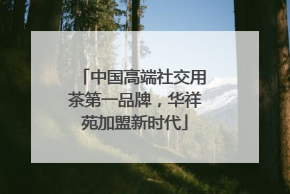 中国高端社交用茶第一品牌，华祥苑加盟新时代