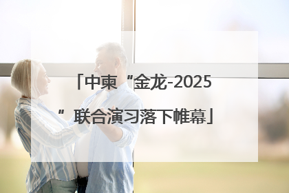 中柬“金龙-2025”联合演习落下帷幕