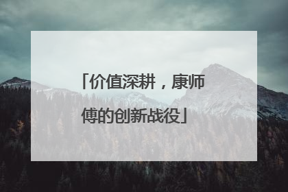 价值深耕，康师傅的创新战役