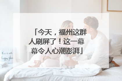 今天，福州这群人刷屏了！这一幕幕令人心潮澎湃