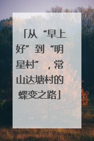 从“早上好”到“明星村”，常山达塘村的蝶变之路