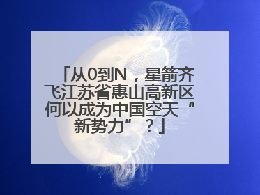 从0到N，星箭齐飞江苏省惠山高新区何以成为中国空天“新势力”？