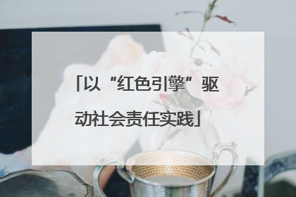 以“红色引擎”驱动社会责任实践