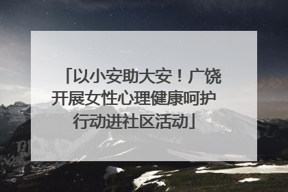 以小安助大安！广饶开展女性心理健康呵护行动进社区活动