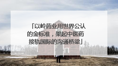 以岭药业用世界公认的金标准，架起中医药接轨国际的沟通桥梁