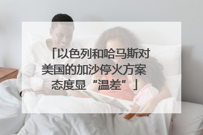 以色列和哈马斯对美国的加沙停火方案态度显“温差”