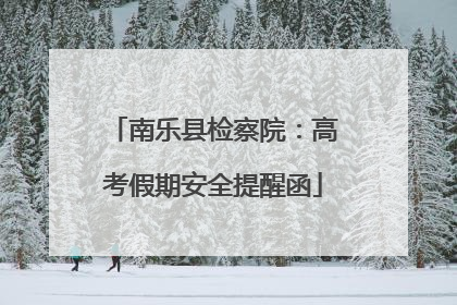 南乐县检察院：高考假期安全提醒函