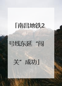 南昌地铁2号线东延“闯关”成功