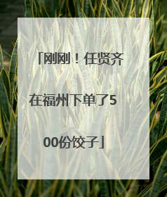 刚刚！任贤齐在福州下单了500份饺子