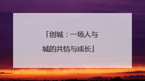 创城：一场人与城的共情与成长