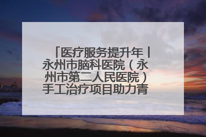 医疗服务提升年丨永州市脑科医院（永州市第二人民医院）手工治疗项目助力青少年心理健康重建