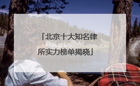 北京十大知名律所实力榜单揭晓