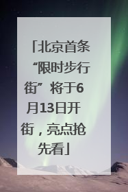 北京首条“限时步行街”将于6月13日开街，亮点抢先看